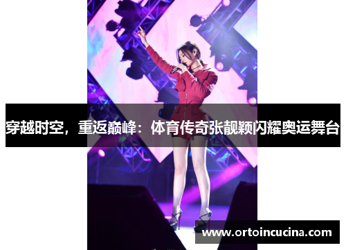 穿越时空，重返巅峰：体育传奇张靓颖闪耀奥运舞台