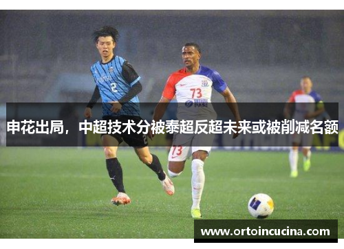 申花出局，中超技术分被泰超反超未来或被削减名额